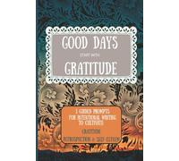 Good Days Start with Gratitude: 3 guided prompts for intentional writing to cultivate gratitude, introspection an self-esteem