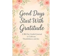 Good Days Start With Gratitude: A 90-Day Guided Journal to Cultivate Thankfulness and Joy