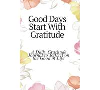 Good Days Start With Gratitude: A Daily Gratitude Journal to Reflect on the Good in Life
