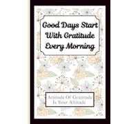 Good Days Start With Gratitude Every Morning: A Simple 30-Day Practice to Feel Better, Think Clearer, and Begin Each Day with Joy