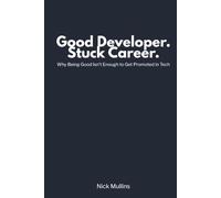 Good Developer. Stuck Career.: Why Being Good Isn’t Enough to Get Promoted in Tech