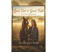 Good Dirt and Great Faith: A 31-Day Devotional: For 31 days, we’ll step away from the noise and look at the Scriptures through the familiar lens of ... mending a fence to waiting for the harvest.