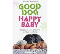 Good dog, happy baby. Prepara il cane all'arrivo del tuo bambino