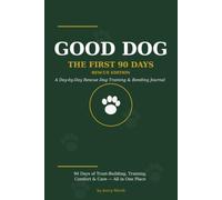 Good Dog: The First 90 Days: A 90-Day Rescue Dog Training, Trust & Bonding Journal