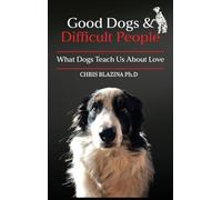 Good Dogs and Difficult People: What Dogs Teach Us About Love