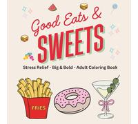 Good Eats & Sweets Coloring Book: Stress Relieving Coloring Book for Adults and Teens, Bold and Easy Designs for Relaxation Featuring Food and Treats