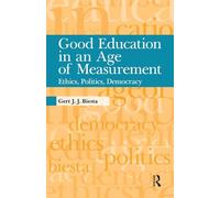 Good Education in an Age of Measurement: Ethics, Politics, Democracy (Interventions: Education, Philosophy, and Culture)