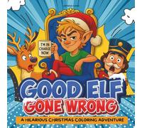 Good Elf Gone Wrong: A Hilarious Christmas Coloring Adventure Featuring the Naughtiest Elf in the North Pole, Funny Santa Takeover and Silly Holiday Scenes Kids Ages 4-10 Love