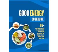 Good Energy Cookbook: 115+ Good Energy Recipes for Lasting Weight Loss, Boosting Metabolism, and Vibrant Health - Inspired by Dr. Casey Means