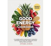 Good Energy Cookbook: A complete guide to restoring your metabolism and fueling your body with recipes that unlock lasting vitality and health