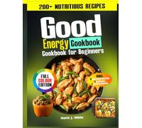Good Energy Cookbook for beginners: 200+ Nutritious Recipes inspired by Dr. Casey Means' Teaching for Weight Loss, Healthy Eating, Maximize Metabolic Health and with a 30 Days Meal Plan
