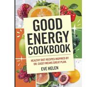 Good Energy Cookbook: Healthy Diet Recipes Inspired by Dr. Casey Means' Great Plan