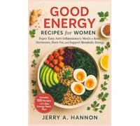 Good Energy Recipes for Women: Super Easy Anti-Inflammatory Meals to Reset Hormones, Burn Fat, and Support Metabolic Energy