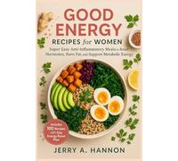 Good Energy Recipes for Women: Super Easy Anti-Inflammatory Meals to Reset Hormones, Burn Fat, and Support Metabolic Energy