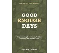 Good Enough Days: All-or-nothing Mindset - Break the All-or-nothing Mindset, Stop Restarting Every Monday, and Stay Consistent with Imperfect Effort