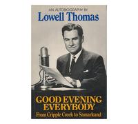 Good Evening Everybody : from Cripple Creek to Samarkand / by Lowell Thomas