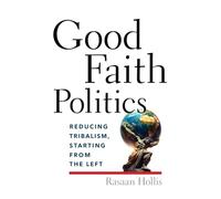 Good Faith Politics: Reducing Tribalism, Starting from the Left