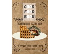 Good Food Books The centurion's recipe book: 10 recipes from roman times