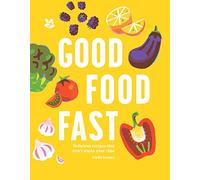 Good Food Fast: Delicious recipes that won't waste your time - NUOVO