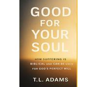 Good for Your Soul: How Suffering is Biblical and Can be Used for God's Perfect Will
