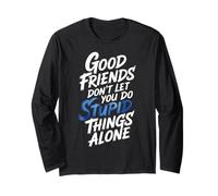 Good Friends Don't Let You Do Stupid Things Alone - Maglia a Manica