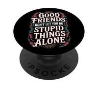Good Friends Don't Let You Do Stupid Things Alone - PopSockets PopGrip Adesivo