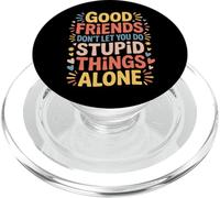 Good Friends Don't Let You Do Stupid Things Alone - PopSockets PopGrip per MagSafe