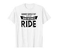 Good Girls Sit Bad Bitches Ride - Divertente Maglietta