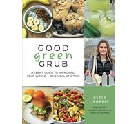 Good Green Grub: A Teen's Guide to Improving Your World -- One Meal at a Time
