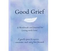 Good Grief: A Guided Workbook for Healing and Remembering