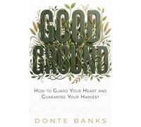 Good Ground: How to Guard Your Heart and Guarantee Your Harvest