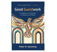 Good Guestwork: Christians and Muslims as Guests and Hosts