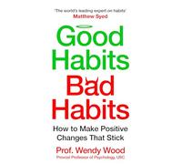 Good Habits, Bad Habits: How to Make Positive Changes That Stick by Wendy Wood
