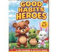 Good Habits Heroes: A Fun Coloring & Activity Book To Teach Kids Healthy Daily Habits (Ages 4-7)