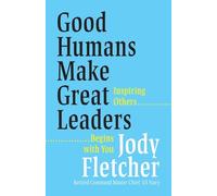 Good Humans Make Great Leaders: Inspiring Others Begins with You