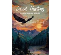 Good Hunting: In Pursuit of Big Game in the West