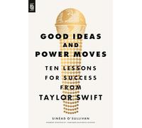 Good Ideas and Power Moves: Ten Lessons for Success from Taylor Swift