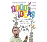 Good Ideas: How to Be Your Child's (and Your Own) Best Teacher