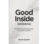 Good Inside Workbook: Transforming parenthood with, boundaries, and love