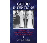 Good Intentions: A History of Catholic Voters' Road from Roe to Trump
