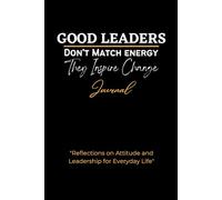 Good Leaders Don't Match Energy Journal: Reflections on Attitude and Leadership for Everyday Life