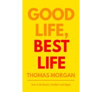 Good Life, Best Life: How to Be Decent, Resilient and Happy