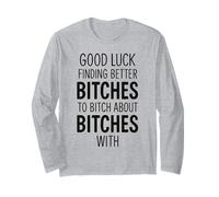 Good Luck Finding Better Bitches To Bitch About Bitches with Maglia a Manica