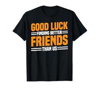 Good Luck Finding Better Friends Than Us Addio -- Maglietta