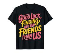 Good Luck Finding Better Friends Than Us Addio |- Maglietta