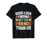 Good Luck Finding Better Friends Than Us Addio - Maglietta
