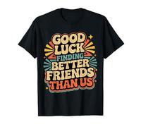 Good Luck Finding Better Friends Than Us Addio |- Maglietta