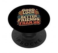 Good Luck Finding Better Friends Than Us Addio |- PopSockets PopGrip Adesivo