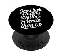 Good Luck Finding Better Friends Than Us Addio - PopSockets PopGrip Adesivo