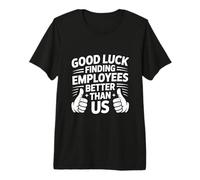 Good Luck Finding Employees Better Than Us Maglietta Premium